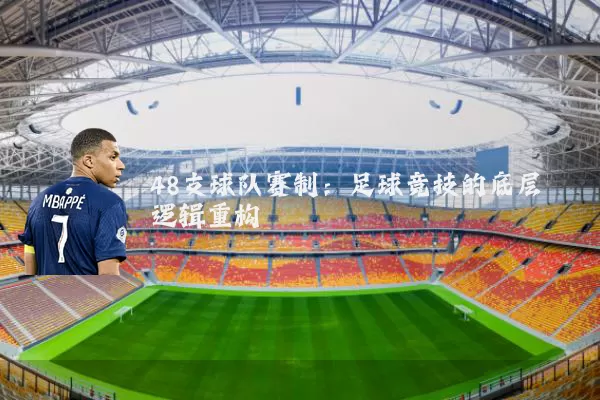 48支球队赛制：足球竞技的底层逻辑重构