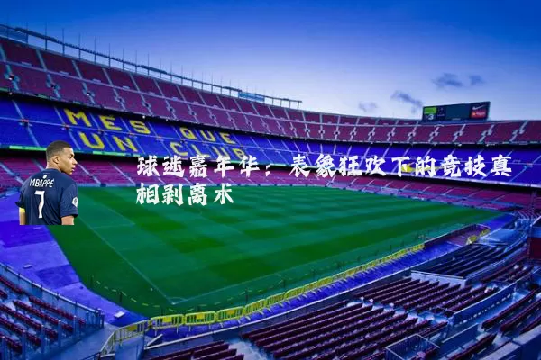 球迷嘉年华:表象狂欢下的竞技真相剥离术