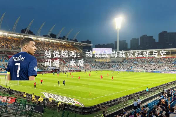 越位规则:被误读的战术杠杆与空间博弈本质