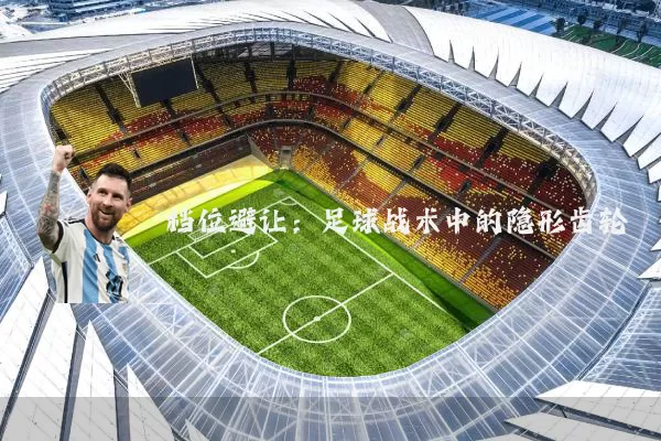 档位避让:足球战术中的隐形齿轮